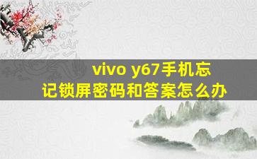 vivo y67手机忘记锁屏密码和答案怎么办